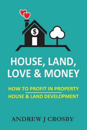 House, Land, Love & Money de Crosby, Mr Andrew J.