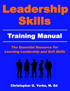 Leadership Skills Training Manual de Yorke, M. Ed Christopher G.