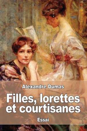 Filles, Lorettes Et Courtisanes de Alexandre Dumas