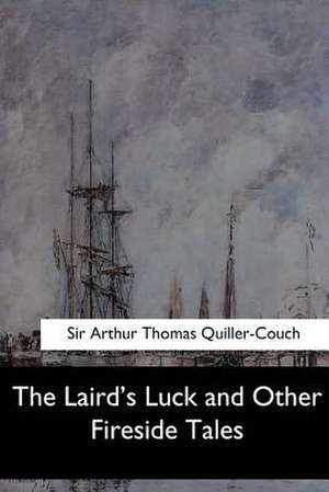 The Laird's Luck and Other Fireside Tales de Sir Arthur Thomas Quiller-Couch