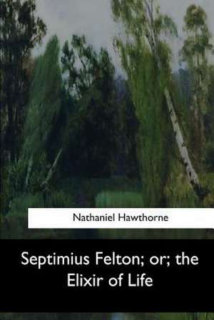 Septimius Felton, Or, the Elixir of Life de Nathaniel Hawthorne