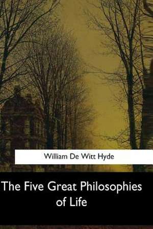 The Five Great Philosophies of Life de William DeWitt Hyde