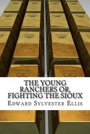 The Young Ranchers Or, Fighting the Sioux de Edward Sylvester Ellis