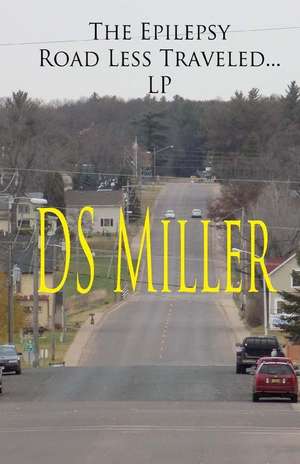 The Epilepsy Road Less Traveled and My Journey on Epilepsy's Excess Static Electricity Highway de Miller, Mr D. S.