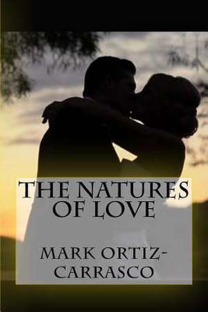 The Natures of Love de Mark Ortiz-Carrasco