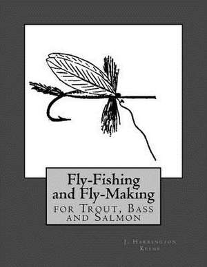 Fly Fishing and Fly Making for Trout, Bass and Salmon de J. Harrington Keene