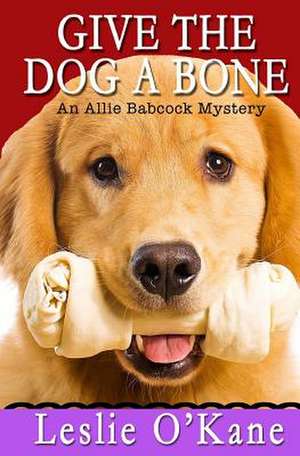 Give the Dog a Bone de Leslie O'Kane