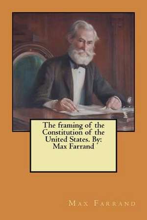 The Framing of the Constitution of the United States. by de Max Farrand