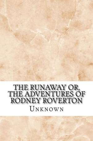 The Runaway Or, the Adventures of Rodney Roverton de Unknown