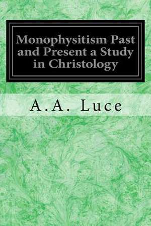 Monophysitism Past and Present a Study in Christology de A. a. Luce