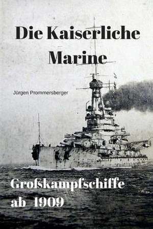 Die Kaiserliche Marine - Grokampfschiffe AB 1909 de Jurgen Prommersberger