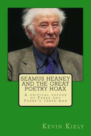 Seamus Heaney and the Great Poetry Hoax de Kevin Kiely