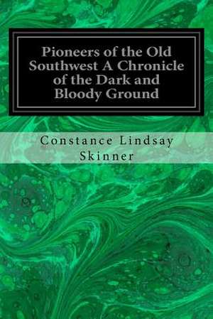 Pioneers of the Old Southwest a Chronicle of the Dark and Bloody Ground de Constance Lindsay Skinner