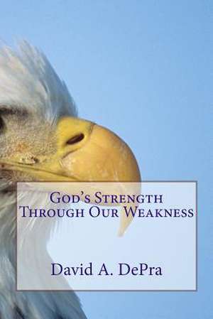 God's Strength Through Our Weakness de Depra, David a.