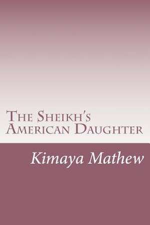 The Sheikh's American Daughter de Kimaya Mathew