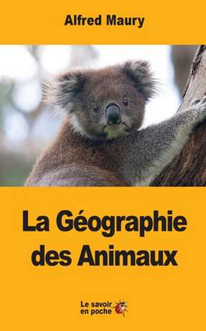 La Geographie Des Animaux de Alfred Maury