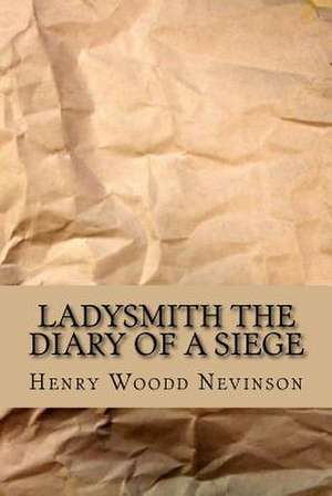 Ladysmith the Diary of a Siege de Nevinson, Henry Woodd