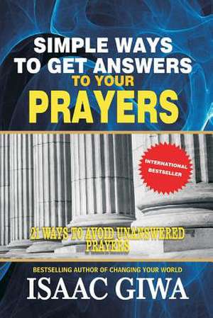 Simple Ways to Get Answers to Your Prayers de Giwa, Isaac