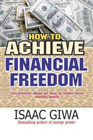 How to Achieve Financial Freedom de Giwa, Isaac