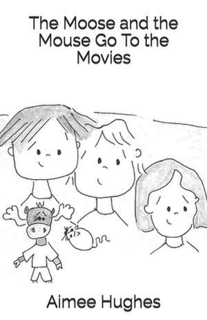 The Moose and the Mouse Go to the Movies de Aimee Hughes