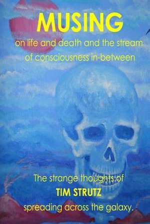 Musing on Life and Death and the Stream of Consciousness In-Between de Tim Strutz