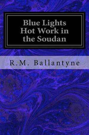 Blue Lights Hot Work in the Soudan de Robert Michael Ballantyne