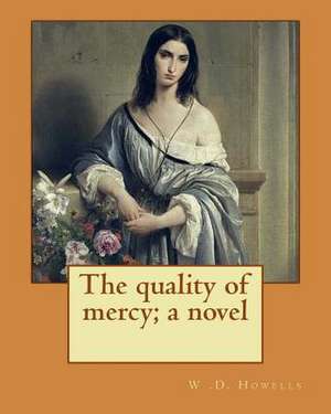 The Quality of Mercy; A Novel by de W. D. Howells