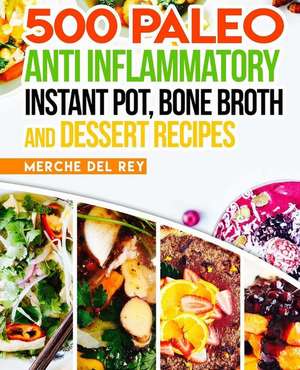 500 Paleo Anti Inflammatory Instant Pot, Bone Broth and Dessert Recipes de Mercedes Del Rey