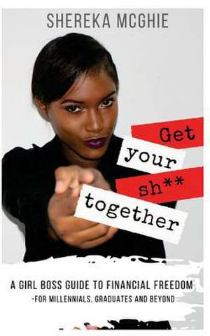 Get Your Sh** Together de McGhie, Miss Shereka Stacey-Ann