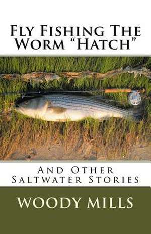 Fly Fishing the Worm "Hatch" de Mills, Woody