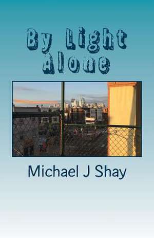 By Light Alone de Michael J. Shay