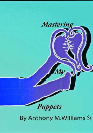 Mastering My Puppets de Williams Sr, Anthony M.