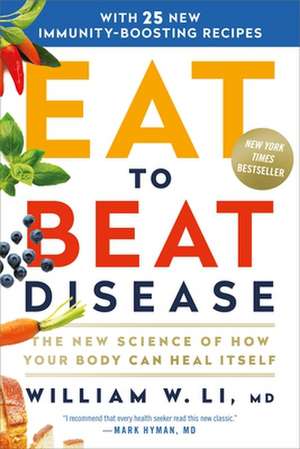 Eat to Beat Disease: The New Science of How Your Body Can Heal Itself de William W Li