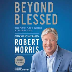 Beyond Blessed: God's Perfect Plan to Overcome All Financial Stress de Robert Morris