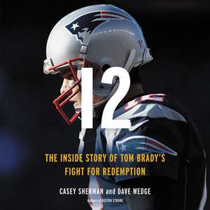 12: The Inside Story of Tom Brady's Fight for Redemption de Casey Sherman