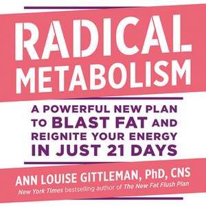 Radical Metabolism: A Powerful New Plan to Blast Fat and Reignite Your Energy in Just 21 Days de Ann Louise Gittleman