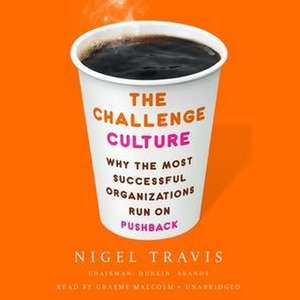 The Challenge Culture: Why the Most Successful Organizations Run on Pushback de Nigel Travis