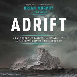 Adrift: A True Story of Tragedy on the Icy Atlantic and the One Who Lived to Tell about It de Brian Murphy