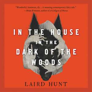 In the House in the Dark of the Woods de Laird Hunt