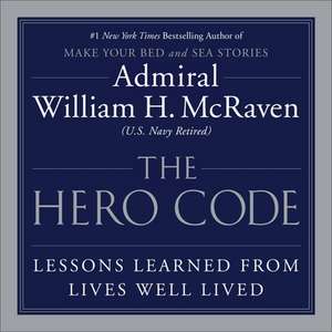 The Hero Code: Lessons Learned from Lives Well Lived de William H. McRaven