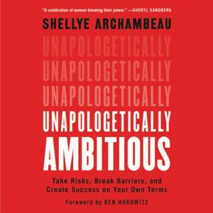 Unapologetically Ambitious: Take Risks, Break Barriers, and Create Success on Your Own Terms de Ben Horowitz