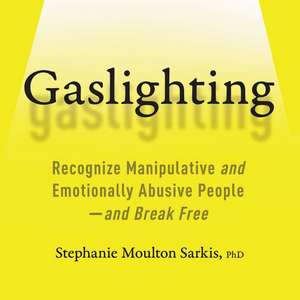 Gaslighting: Recognize Manipulative and Emotionally Abusive People-And Break Free de Stephanie Moulton Sarkis