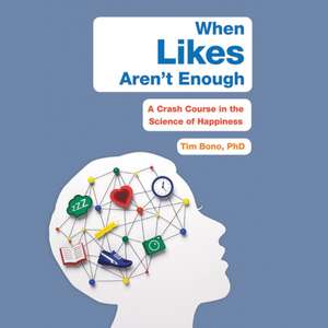 When Likes Aren't Enough: A Crash Course in the Science of Happiness de Tim Bono