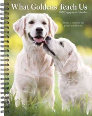 What Goldens Teach Us 2025 6.5 X 8.5 Engagement Calendar de Willow Creek Press