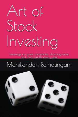 Art of Stock Investing: Leverage on Great Companies, Churning More and More Profits Every Year de Manikandan Ramalingam