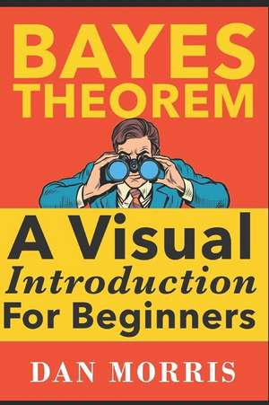 Bayes' Theorem Examples: A Visual Introduction for Beginners de Dan Morris