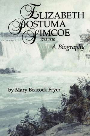 Elizabeth Posthuma Simcoe 1762-1850 de Mary Beacock Fryer