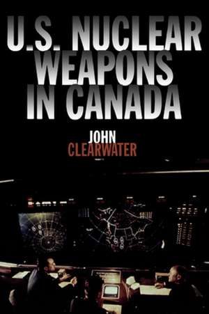 U.S. Nuclear Weapons in Canada: James Cook and Canada, from 1758 to 1779 de John M. Clearwater