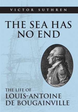 The Sea Has No End: The Life of Louis-Antoine de Bougainville de Victor Suthren