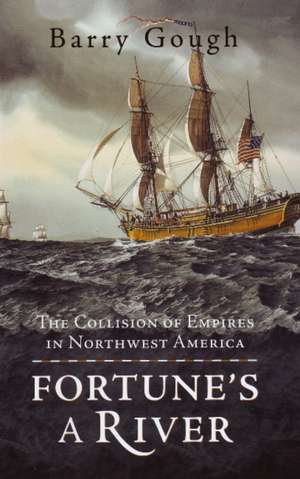 Fortune's a River: The Collision of Empires in Northwest America de Dr Barry Gough